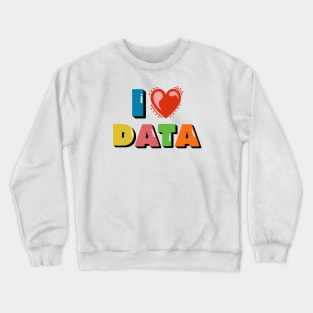 I Love  Data Crewneck Sweatshirt